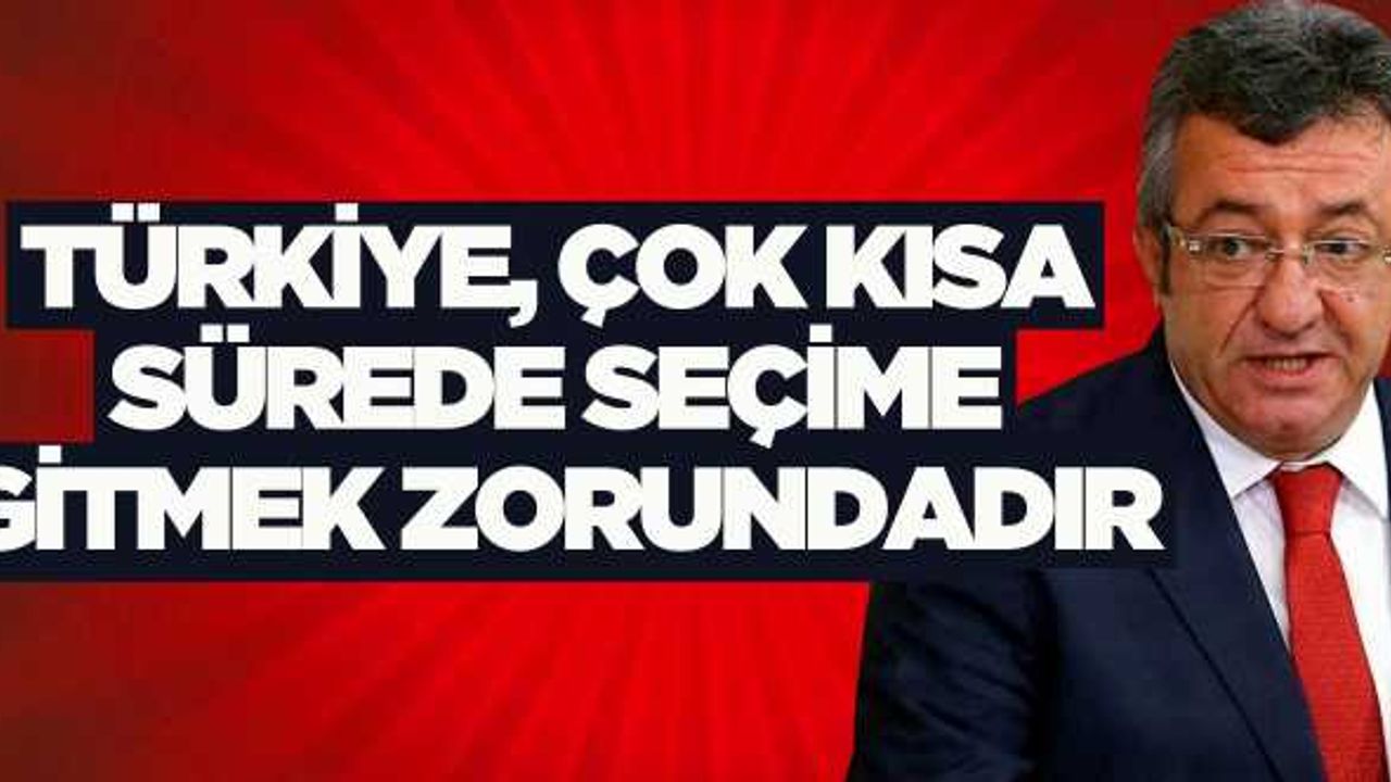 Türkiye, çok kısa bir sürede seçime gitmek zorundadır