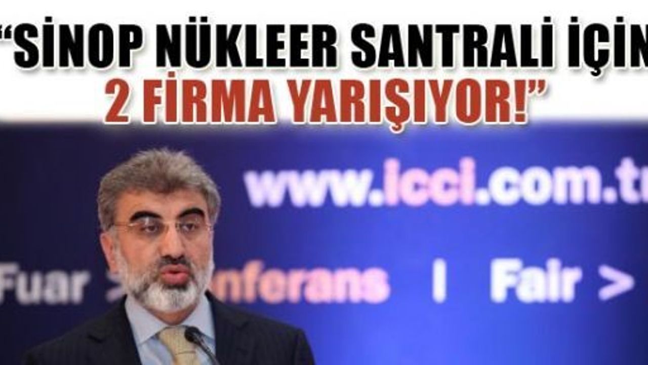  Bakan Yıldız: “Sinop Nükleer Santrali İçin İki Firma Yarışıyor”