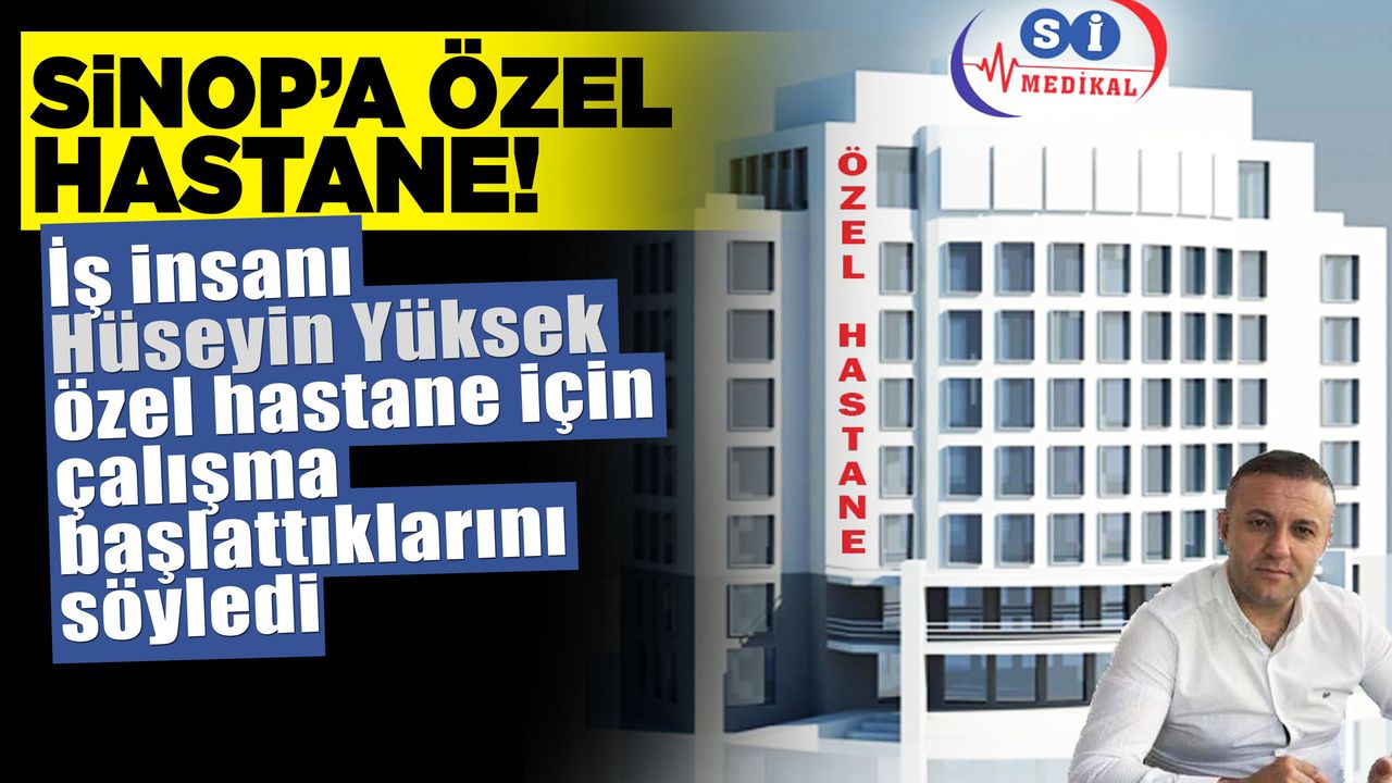 Hüseyin Yüksek'ten "Sinop'a özel hastane" açıklaması