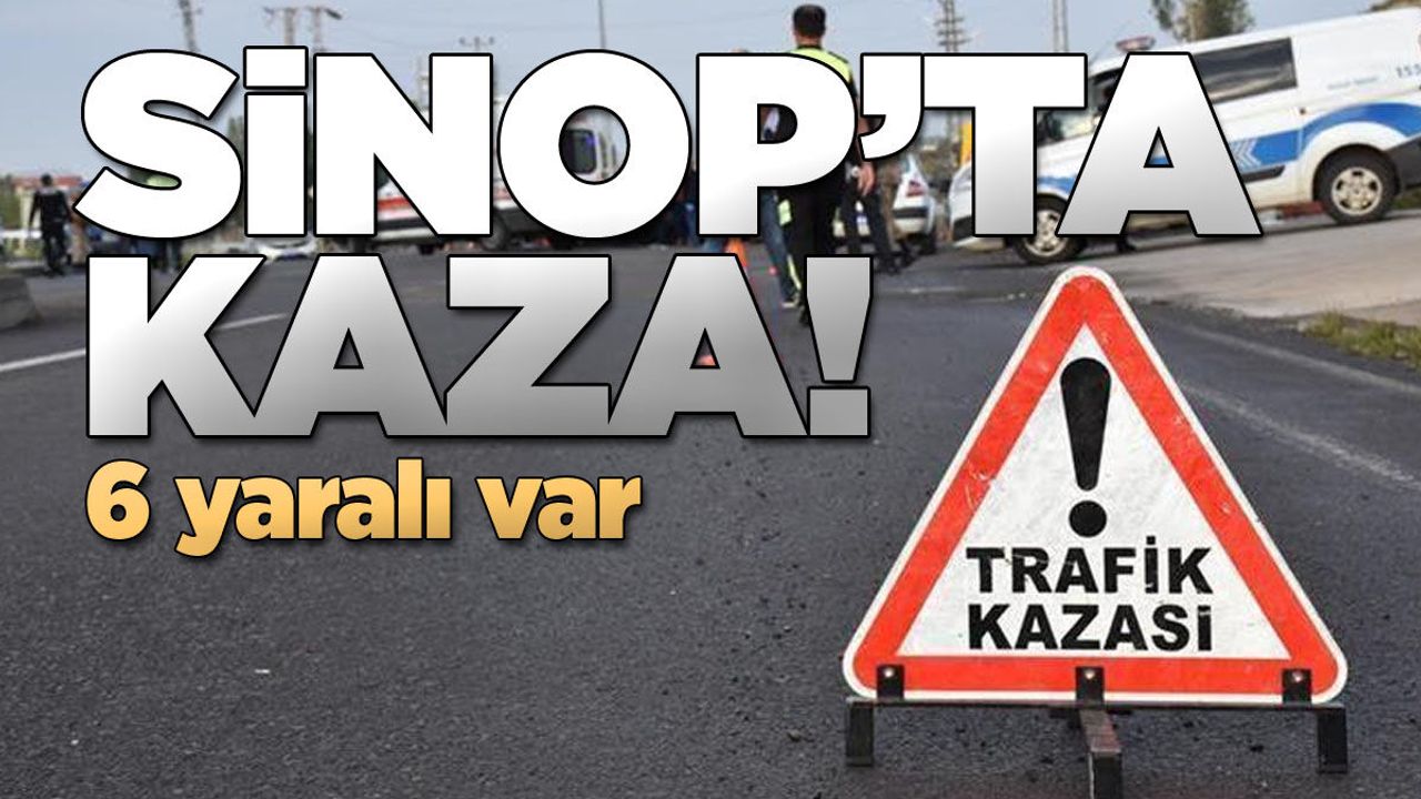 Sinop'taki kazada 6 kişi yaralandı