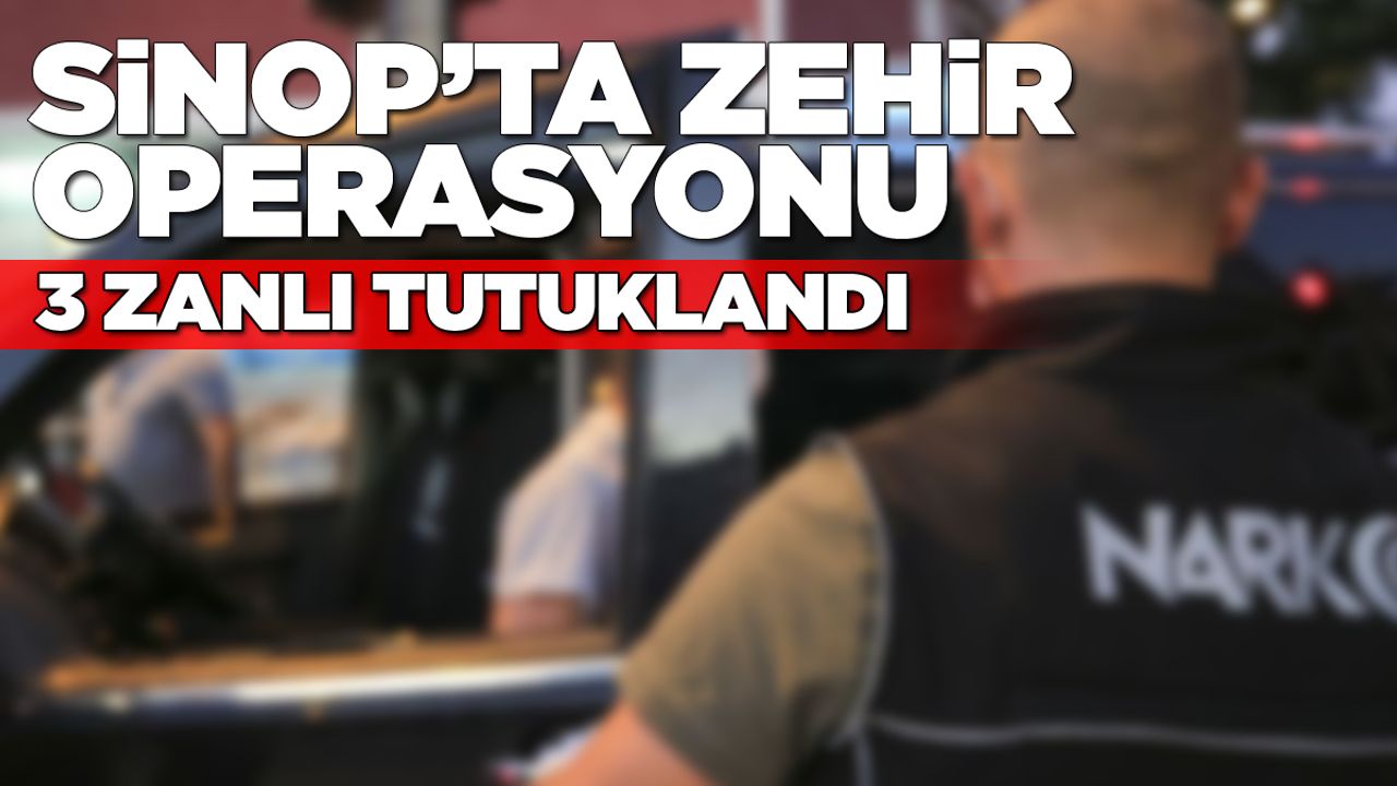 Sinop'ta narkotik operasyonu: 3 zanlı tutuklandı