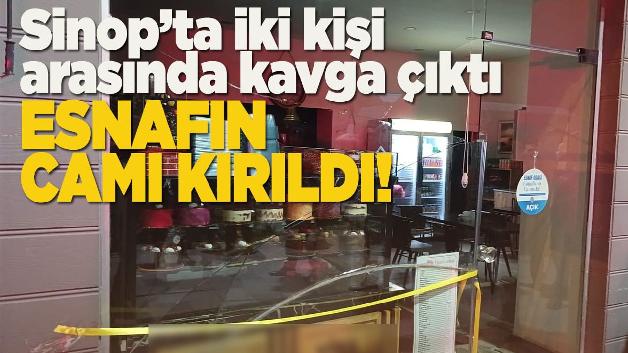 Sinop'ta kavga: Esnafın camı kırıldı!