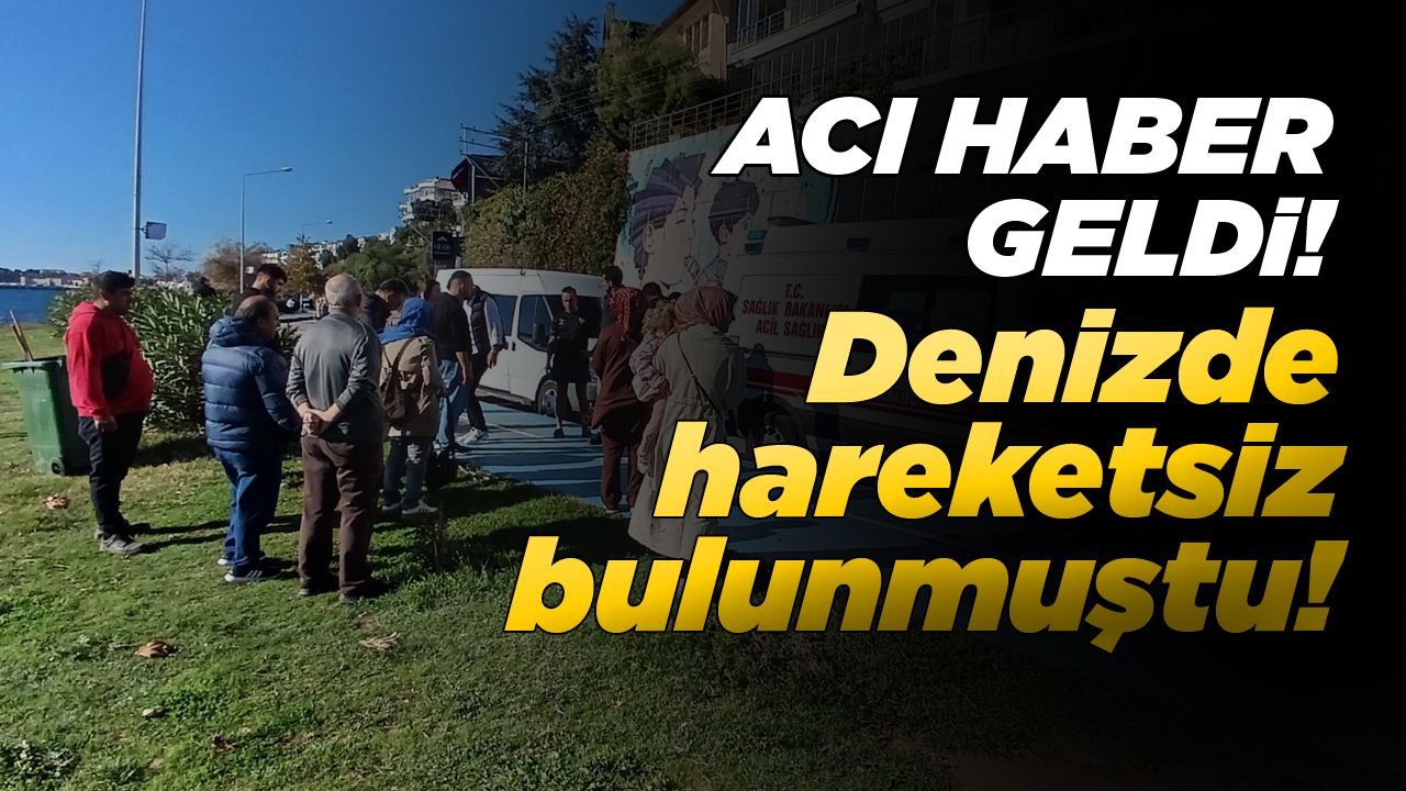 Sinop’ta denizden hareketsiz çıkarılan kişi hayatını kaybetti