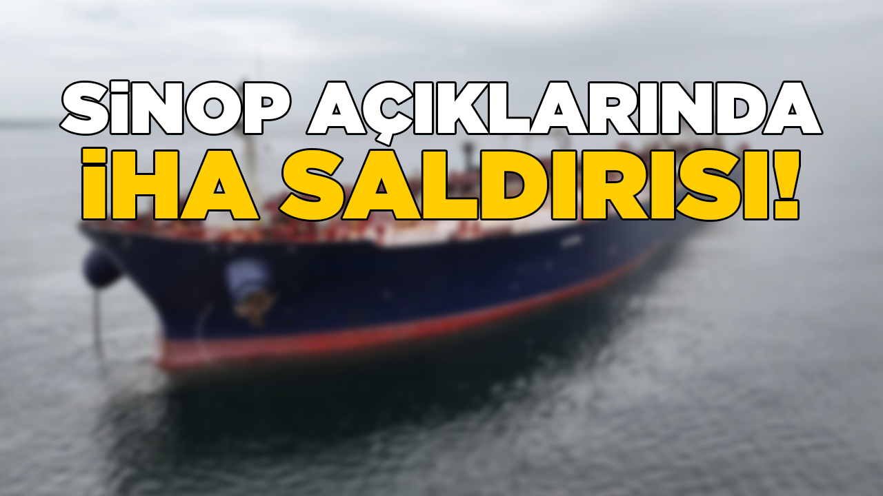 Sinop açıklarında üç yük gemisine İHA saldırısı!