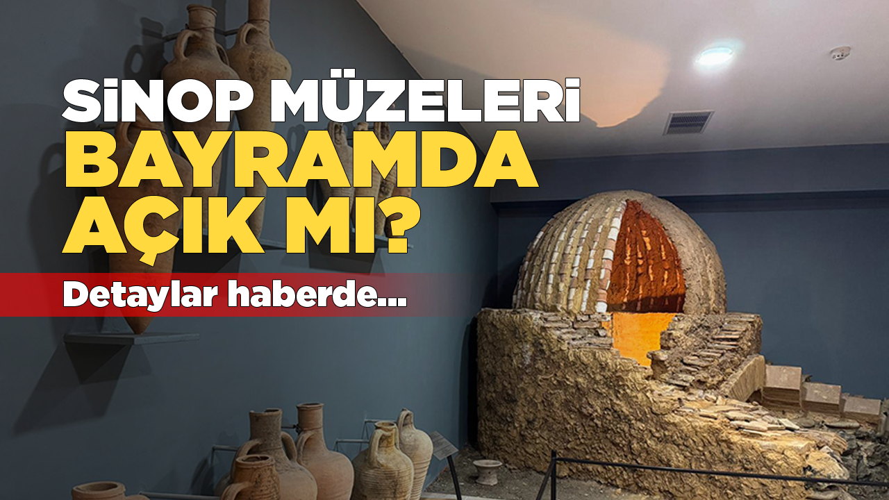 Sinop müzeleri bayramda açık mı?