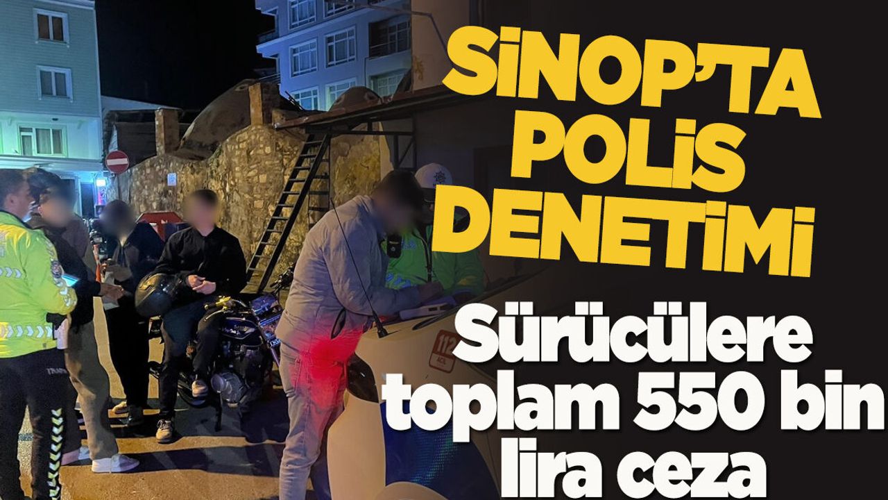 Sinop'ta ekiplerden denetim: 550 bin TL idari ceza uygulandı