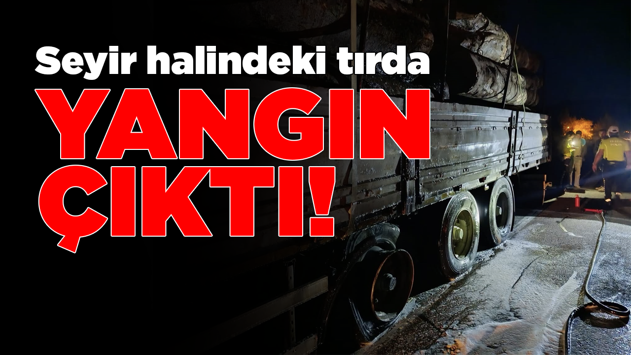 Seyir halindeki tırdan yükselen alevler korkuttu