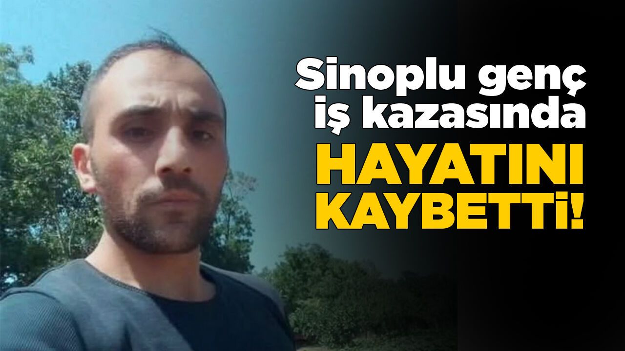 Sinoplu Muhammed Taş iş kazasında hayatını kaybetti