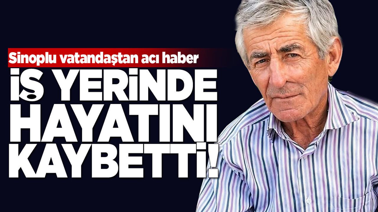 Sinoplu vatandaş çalıştığı iş yerinde ölü bulundu