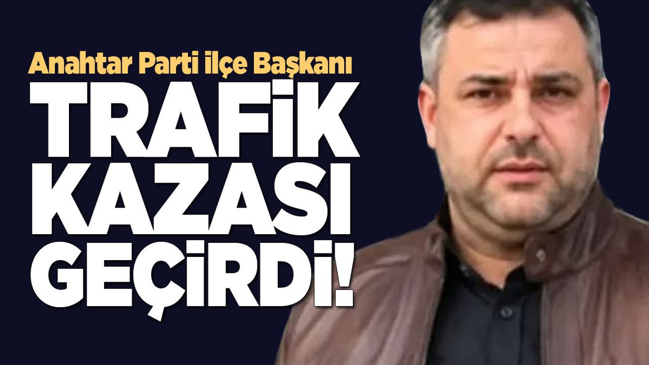 İlçe Başkanı Mehmet Baş kaza geçirdi!