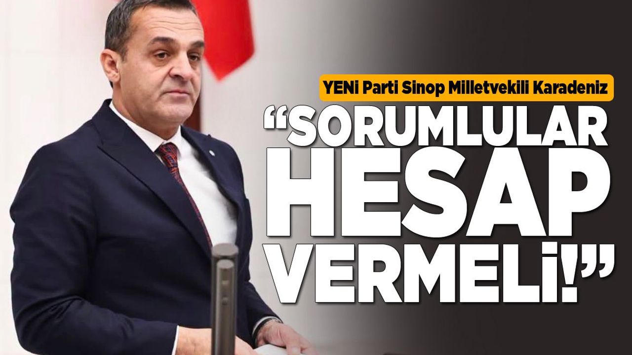 Milletvekili Karadeniz: “Sorumlular hesap vermeli”