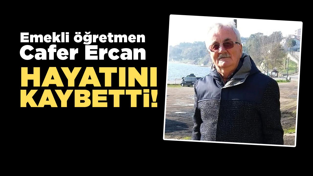Emekli Öğretmen Cafer Ercan hayatını kaybetti
