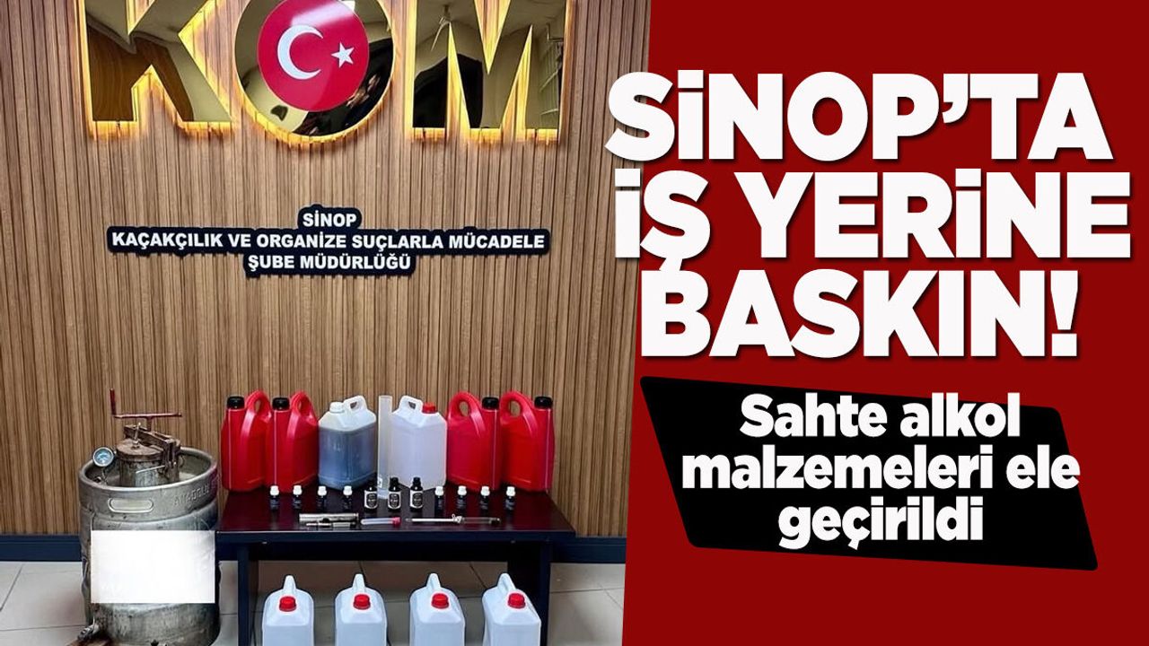 Sinop'ta iş yerine baskın: Etil alkol ele geçirildi!