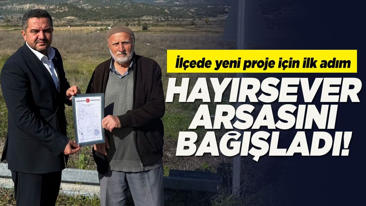 İlçede yeni proje için ilk adım: 40 metrekarelik arsa bağışlandı!