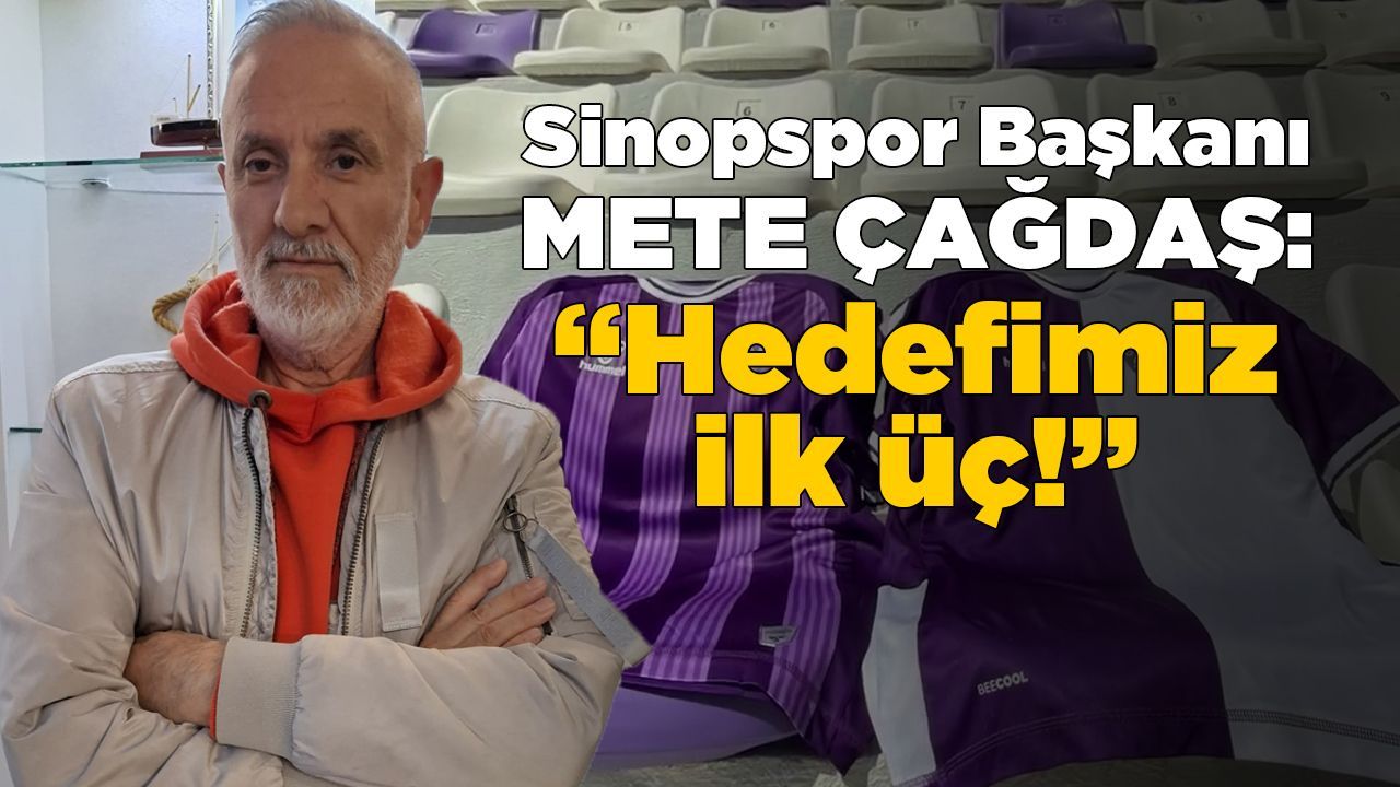 Sinopspor Başkanı Mete Çağdaş: “Hedefimiz ilk üç!”