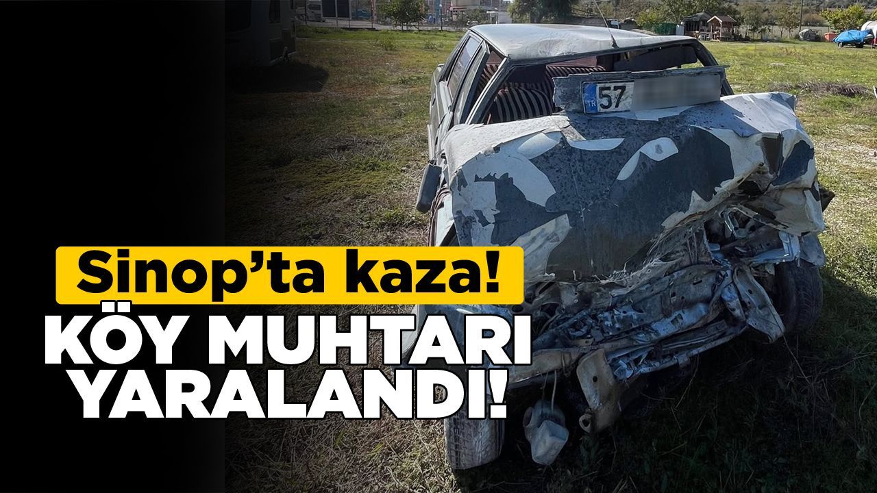 Sinoplu köy muhtarı kazada yaralandı