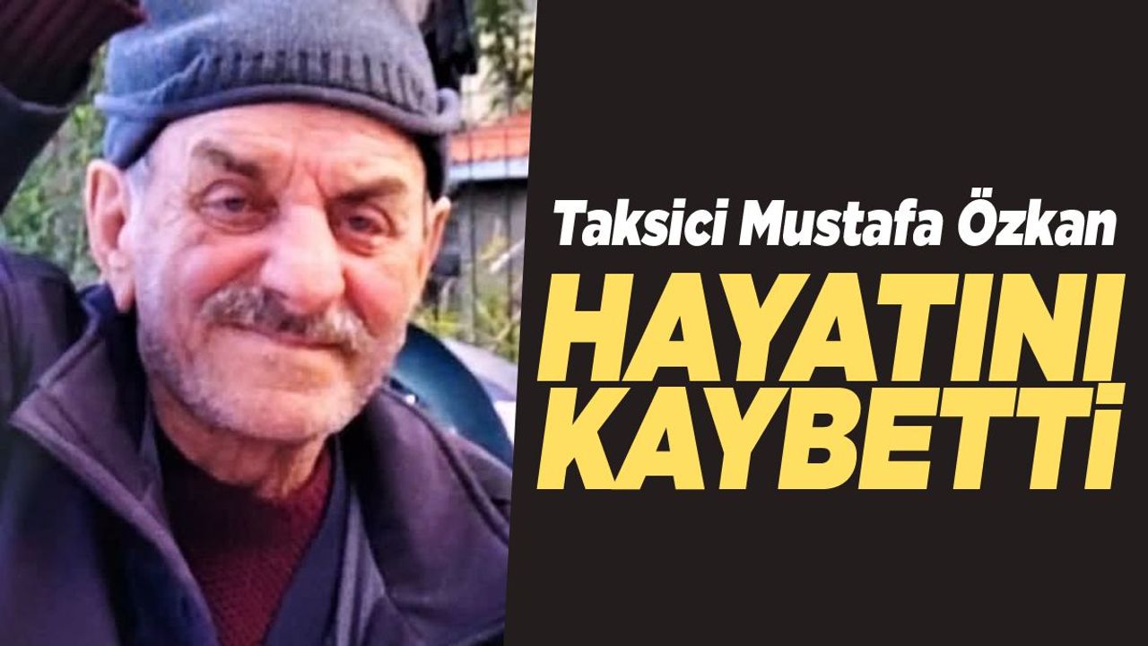 Taksici Özkan hayatını kaybetti