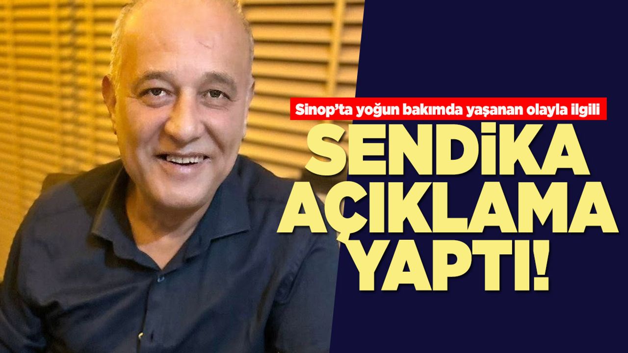Sinop’ta yoğun bakımda yaşanan olayla ilgili sendikadan açıklama