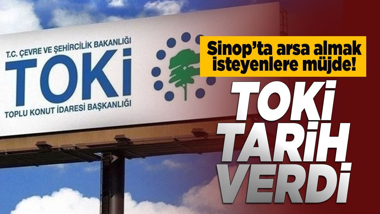 Sinop’ta arsa almak isteyenlere müjde! TOKİ tarih verdi