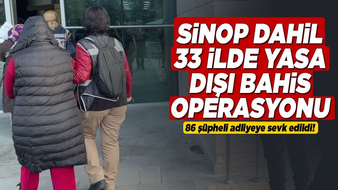 Sinop dahil 33 ilde yasa dışı bahis operasyonu düzenlendi