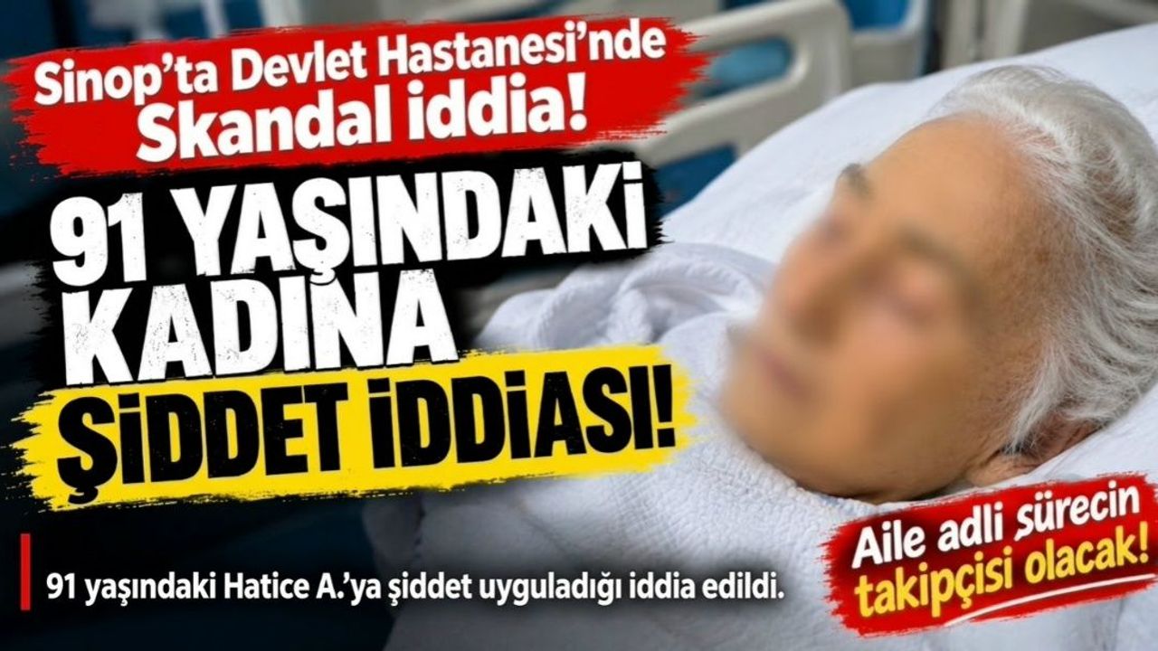 Sinop’ta Hastanede Şiddet İddiası: 91 Yaşındaki Kadının Ailesi Şikâyetçi