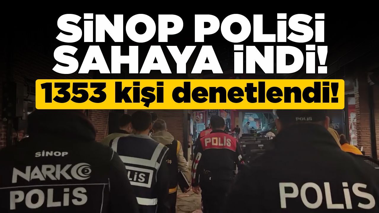 Sinop’ta huzur uygulaması: 1353 kişi denetlendi!