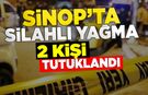 Sinop'ta silahlı yağma: 2 tutuklama!
