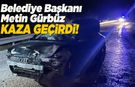 Sinop Belediye Başkanı Metin Gürbüz kaza geçirdi