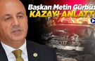 Başkan Gürbüz geçirdiği kazayı detaylarıyla anlattı