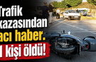 Trafik kazasından acı haber: Yaralı kurtarılamadı