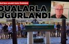 Saim Ünlütürk dualarla uğurlandı