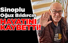 Sinop'un tanınan ismi Oğuz Bıldırcın hayatını kaybetti!