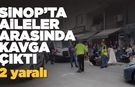 Sinop’ta sokak ortasında kavga: 2 yaralı!