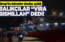 Sinop'ta balıkçılar "vira bismillah" diyerek denize açıldı