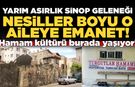 Sinop'un tarihi hamamı yarım asırdır aynı aileye emanet