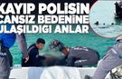 Numan Şen'in cansız bedenine ulaşıldığı anlar görüntülendi