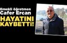 Emekli Öğretmen Cafer Ercan hayatını kaybetti