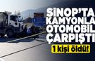 Sinop'ta kamyonla otomobil çarpıştı: 1 ölü!