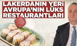 Ayhan; Lakerdanın yeri Avrupa’nın lüks restaurantları 