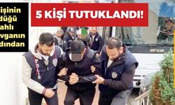 1 kişinin öldüğü silahlı kavgayla ilgili 5 kişi tutuklandı