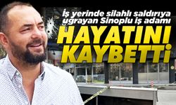 Sinoplu iş adamı silahlı saldırıda hayatını kaybetti