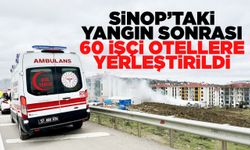 Sinop'taki yangın sonrası 60 işçi otellere yerleştirildi