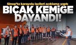 Sinop'ta karayolu işçileri; Bıçak kemiğe dayandı!