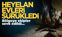 Heyelanda evler kaydı, ekipler bölgeye sevk edildi