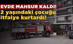 Evinde mahsur kalan çocuğu itfaiye kurtardı