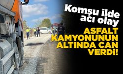 Asfalt kamyonunun altında kalan kişi öldü