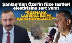 Şanlan; "Düşmana lakerda ile mi karşı koyacağız?"