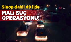Sinop dahil 49 ilde mali suç örgütlerine yönelik operasyon