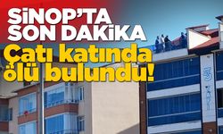 Sinop’ta bir kişi çatı katında ölü bulundu