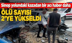 Sinop yolundaki kazada ölü sayısı 2'ye yükseldi